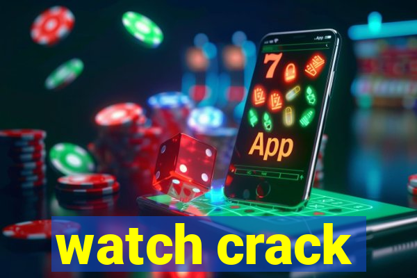 watch crack